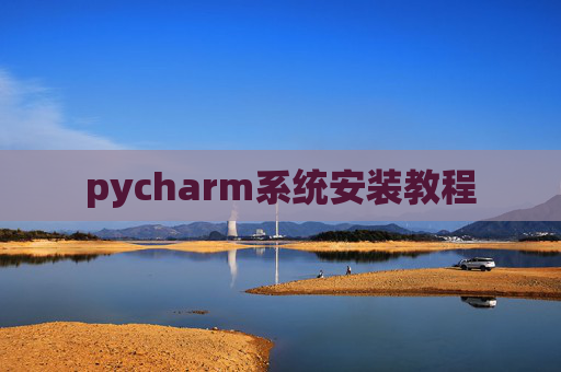 pycharm系统安装教程 pycharm系统安装教程